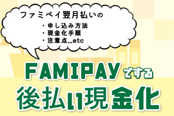 【FamiPay】ファミペイ翌月払いでする後払い現金化
