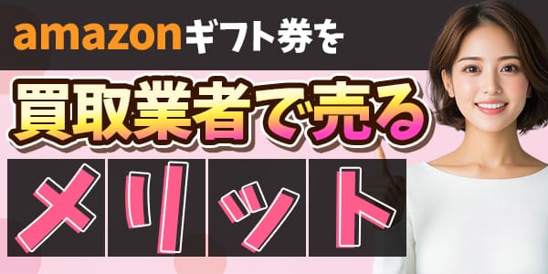 amazonギフト券を買取業者で売るメリット