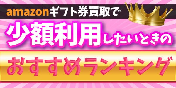 amazonギフト券買取を少額利用したいときのおすすめランキング