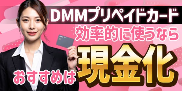 DMMプリペイドカードを効率的に使うには現金化がおすすめ