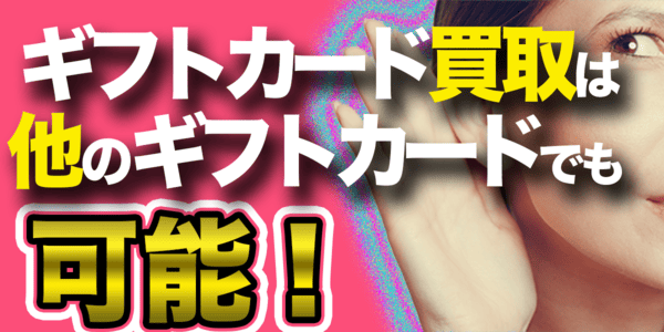 ギフトカード買取は他のギフトカードでも可能