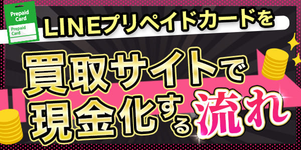 LINEプリペイドカードを買取サイトで現金化する流れ