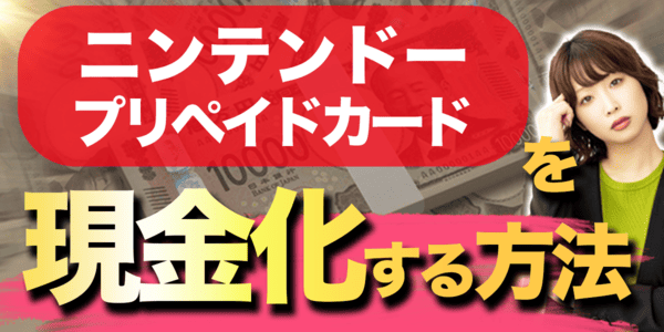 ニンテンドープリペイドカード(Nintendo)を現金化する方法