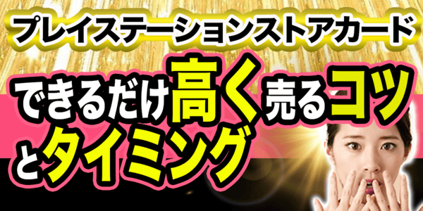 プレイステーションストアカードをできるだけ高く売るコツ・タイミング